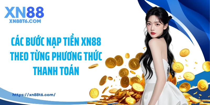 Các bước nạp tiền XN88 theo từng phương thức thanh toán
