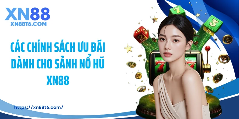 Các chính sách ưu đãi dành cho sảnh nổ hũ XN88