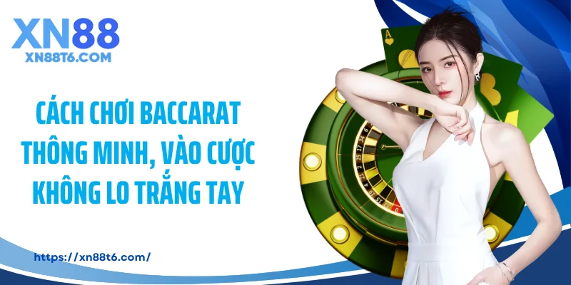 Cách chơi baccarat thông minh, vào cược không lo trắng tay