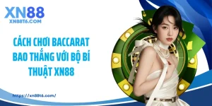 Cách Chơi Baccarat Bao Thắng Với Bộ Bí Thuật XN88