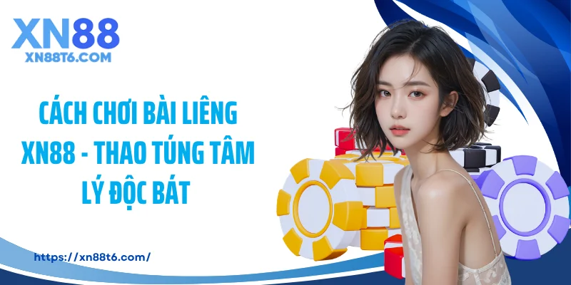 Cách Chơi Bài Liêng XN88 - Thao Túng Tâm Lý Độc Bát 