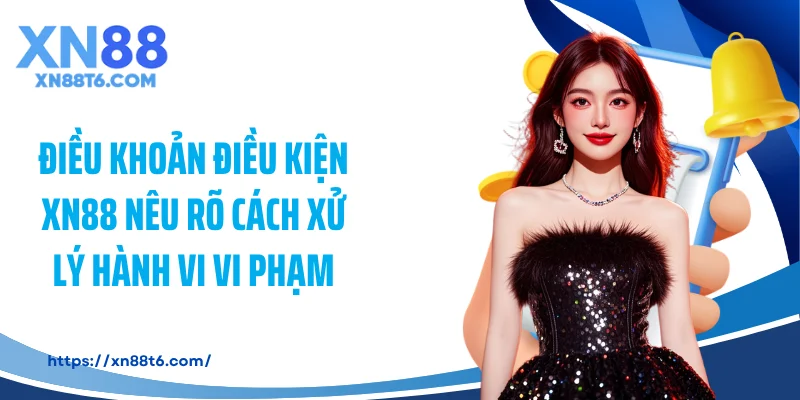 Điều khoản điều kiện XN88 nêu rõ cách xử lý hành vi vi phạm