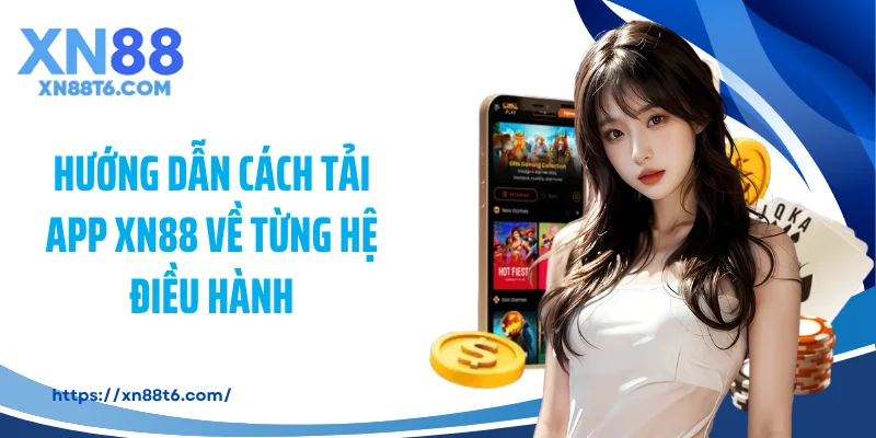Hướng dẫn cách tải app XN88 về từng hệ điều hành