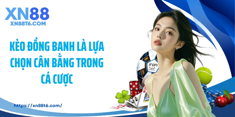 Kèo đồng banh là lựa chọn cân bằng trong cá cược