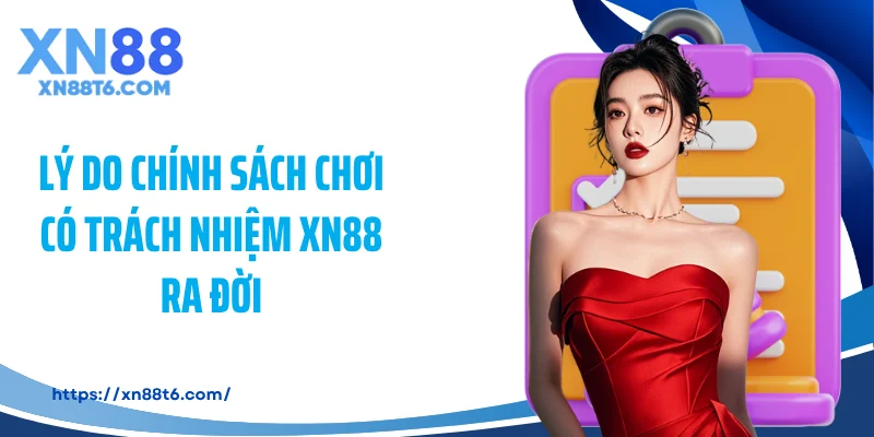 Lý do chính sách chơi có trách nhiệm XN88 ra đời