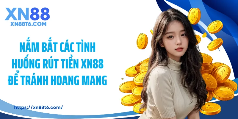 Nắm bắt các tình huống rút tiền XN88 để tránh hoang mang