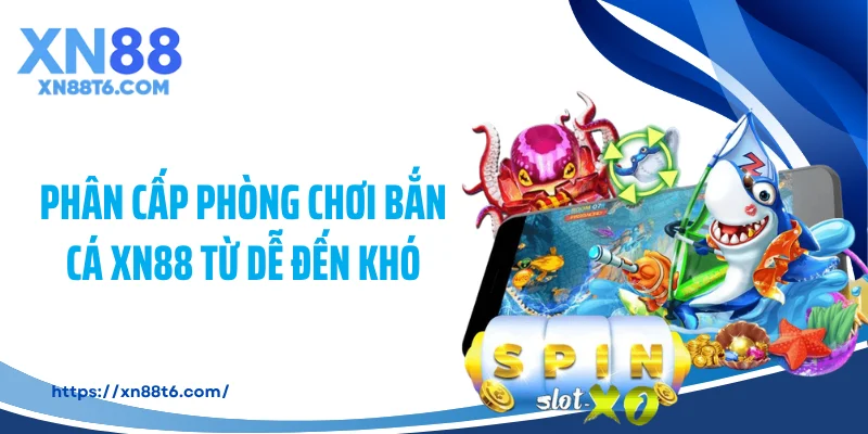 Phân cấp phòng chơi bắn cá XN88 từ dễ đến khó