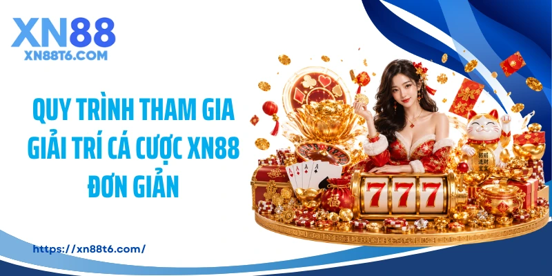 Quy trình tham gia giải trí cá cược XN88 đơn giản