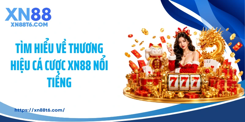 Tìm hiểu về thương hiệu cá cược XN88 nổi tiếng
